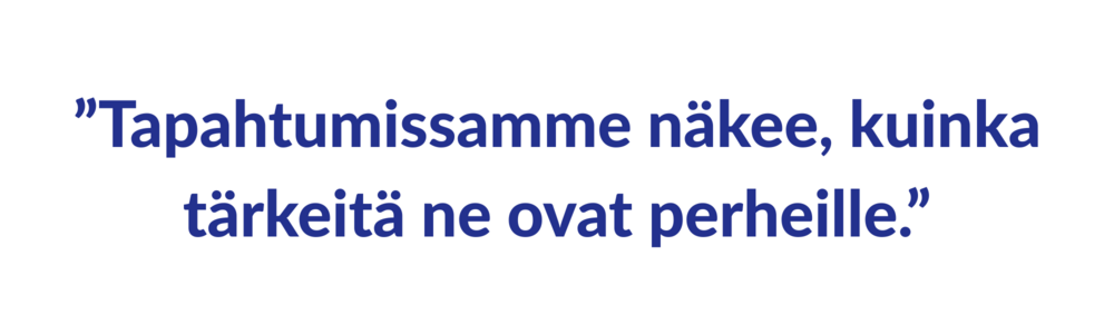 "Tapahtumissamme näkee, kuinka tärkeitä ne ovat perheille."