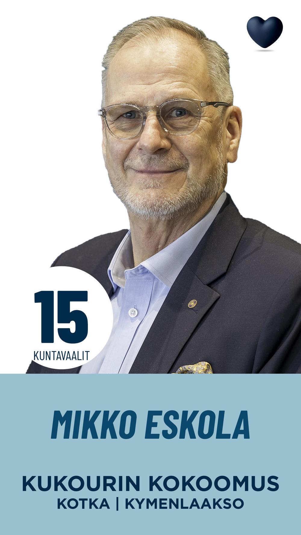 Mikko Eskola
Executive MBA, insinööri, yrittäjä

Olen Mikko Eskola, ExecutiveMBA, insinööri, yrittäjä ja myös maatalousyrittäjä. Sotilasarvoltani olen res. majuri. Tärkein tehtäväni tulevalla valtuustokaudella, mikäli minut valitaan, on -edistää elinvoimaista elinkeinoelämää - tukea paikallisia yrityksiä - luoda työpaikkoja Työpaikat luovat verotuloja ja vain ja ainoastaan verotulot mahdollistavat laadukkaat ja hyvät palvelut kaikille kotkalaisille.