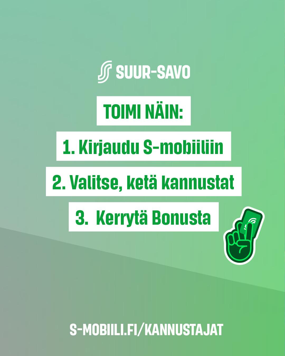 Osuuskauppa Suur-Savo. Toimi näin: Kirjaudu S-mobiiliin. Valitse, ketä kannustat. Kerrytä Bonusta.