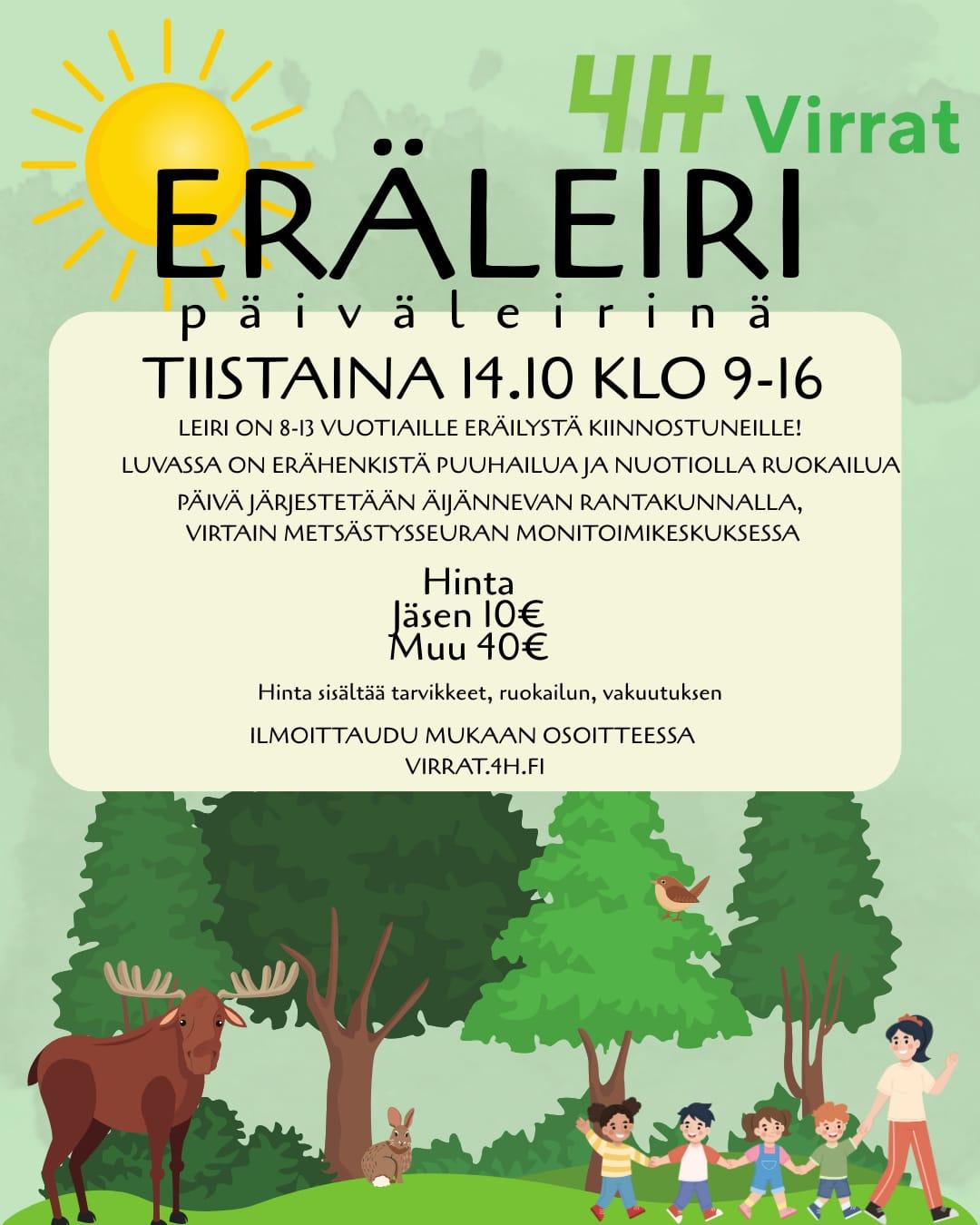 Eräleiri päiväleirinä. Tiistaina 14.10 klo 9-16. Leiri on 8-13 vuotiaille eräilystä kiinnostuneille nuorille! Luvassa on erähenkistä puuhailua ja nuotiolla ruokailua. Päivä järjestetään Äijännevan Rantakunnalla, Virtain metsästysseuran monitoimikeskuksessa. Hinta: Jäsen 10€, muu 40€. Hinta sisältää tarvikkeet, ruokailun, vakuutuksen. Ilmoittaudu mukaan osoitteessa virrat.4h.fi