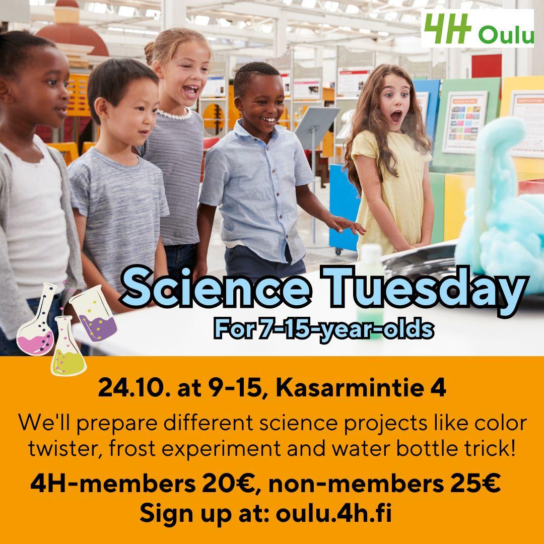 Kids laughing and looking at some sort of scientific experiment. "Sciene Tuesday for 7-15-year-olds 24.10. at 9-15, Kasarmintie 4. We'll prepare different science projects like color twister, frost experiment and water bottle trick! 4H-members 20€, non-members 25€. Sign up at: oulu.4h.fi."