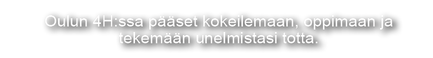 Sulla on ajatuksia ja unelmia. Meillä pääset kokeilemaan niitä käytännössä, oppimaan uutta ja tekemään niistä totta.