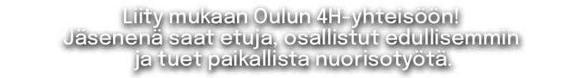 Liity mukaan Oulun 4H-yhteisöön! Jäsenenä saat etuja, osallistut edullisemmin ja tuet paikallista nuorisotyötä.