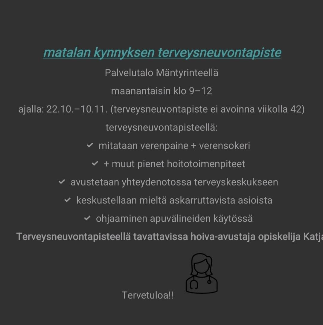 Terveysneuvontapiste Mäntyrinteellä (Uimalantie 6, Kolho) maanantaisin 22.10. - 10.11.2025 (ei vko 42) klo 9:00 -12:00. Hoiva-avustaja opiskelija Katja mittaa verenpaineen ja veren sokerin sekä avustaa ajanvarauksessa sekä opastaa apuvälineiden käyttöä.
************************