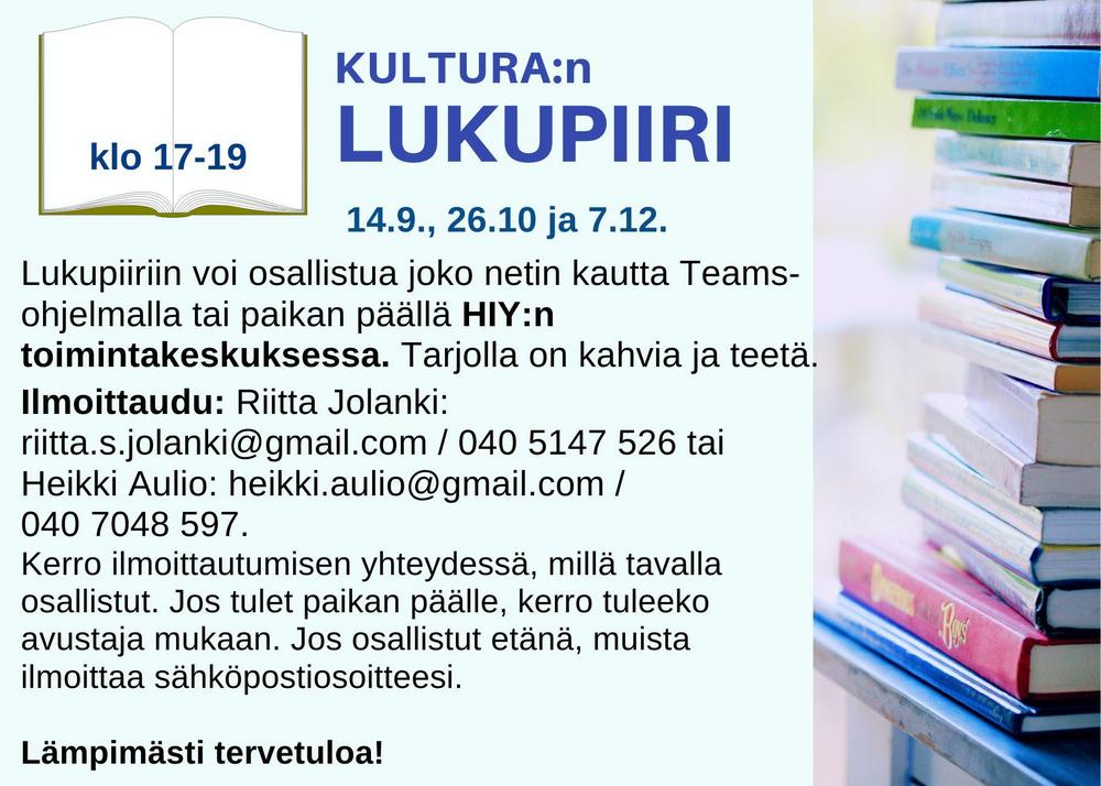 Lukupiiri. 14.9., 26.10 ja 7.12. Klo 17 alkaen. Lukupiiriin voi osallistua joko netin kautta Teams-ohjelmalla tai paikan päällä HIY:n toimintakeskuksessa. Tarjolla on kahvia ja teetä. 

Ilmoittaudu: Riitta Jolanki: riitta.s.jolanki@gmail.com / 040 5147 526 tai Heikki Aulio: heikki.aulio@gmail.com / 
040 7048 597. 
Kerro ilmoittautumisen yhteydessä, millä tavalla osallistut. Jos tulet paikan päälle, kerro tuleeko avustaja mukaan. Jos osallistut etänä, muista ilmoittaa sähköpostiosoitteesi.