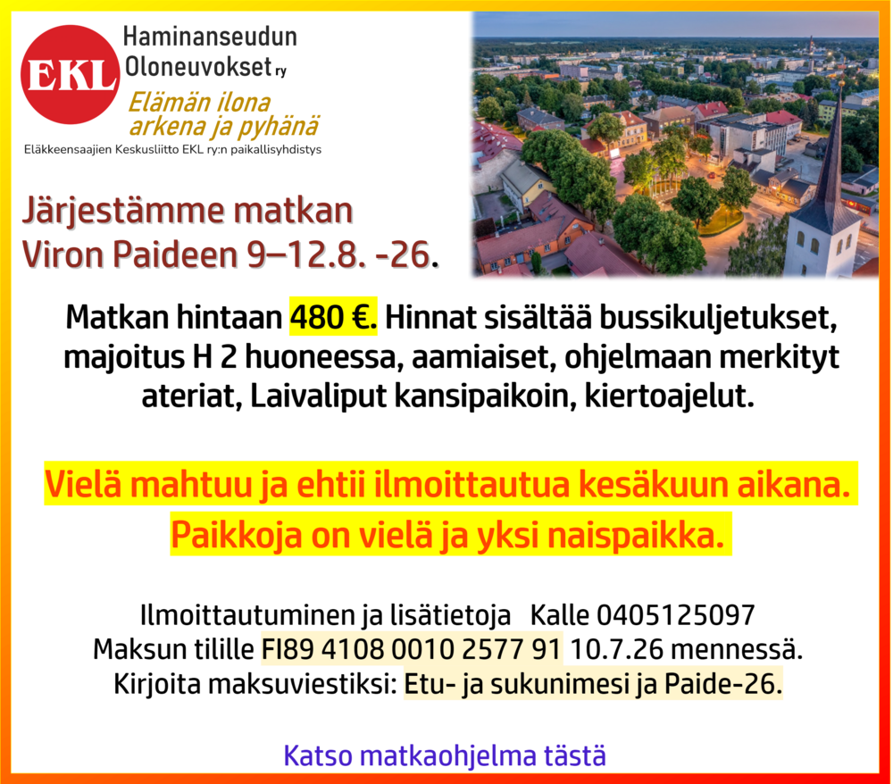 Järjestämme matkan 
Viron Paideen 9–12.8. -26. 
Matkan hintaan 480 € sisältäen Bussikuljetukset, majoitus H 2 huoneessa, aamiaiset, ohjelmaan merkityt ateriat, Laivaliput kansipaikoin, kiertoajelut.
Ilmoittautumiset Jormalle ja maksu tilille FI89 4108 0010 2577 91 31.5.26 mennessä. 
Kirjoita maksuviestiksi: Etu- ja sukunimesi ja Paide-26. 