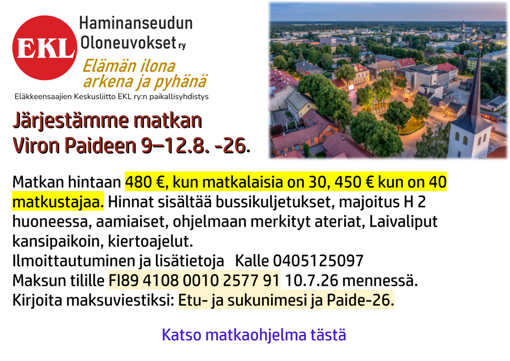 Järjestämme matkan 
Viron Paideen 9–12.8. -26. 
Matkan hintaan 480 € sisältäen Bussikuljetukset, majoitus H 2 huoneessa, aamiaiset, ohjelmaan merkityt ateriat, Laivaliput kansipaikoin, kiertoajelut.
Ilmoittautumiset Jormalle ja maksu tilille FI89 4108 0010 2577 91 31.5.26 mennessä. 
Kirjoita maksuviestiksi: Etu- ja sukunimesi ja Paide-26. 