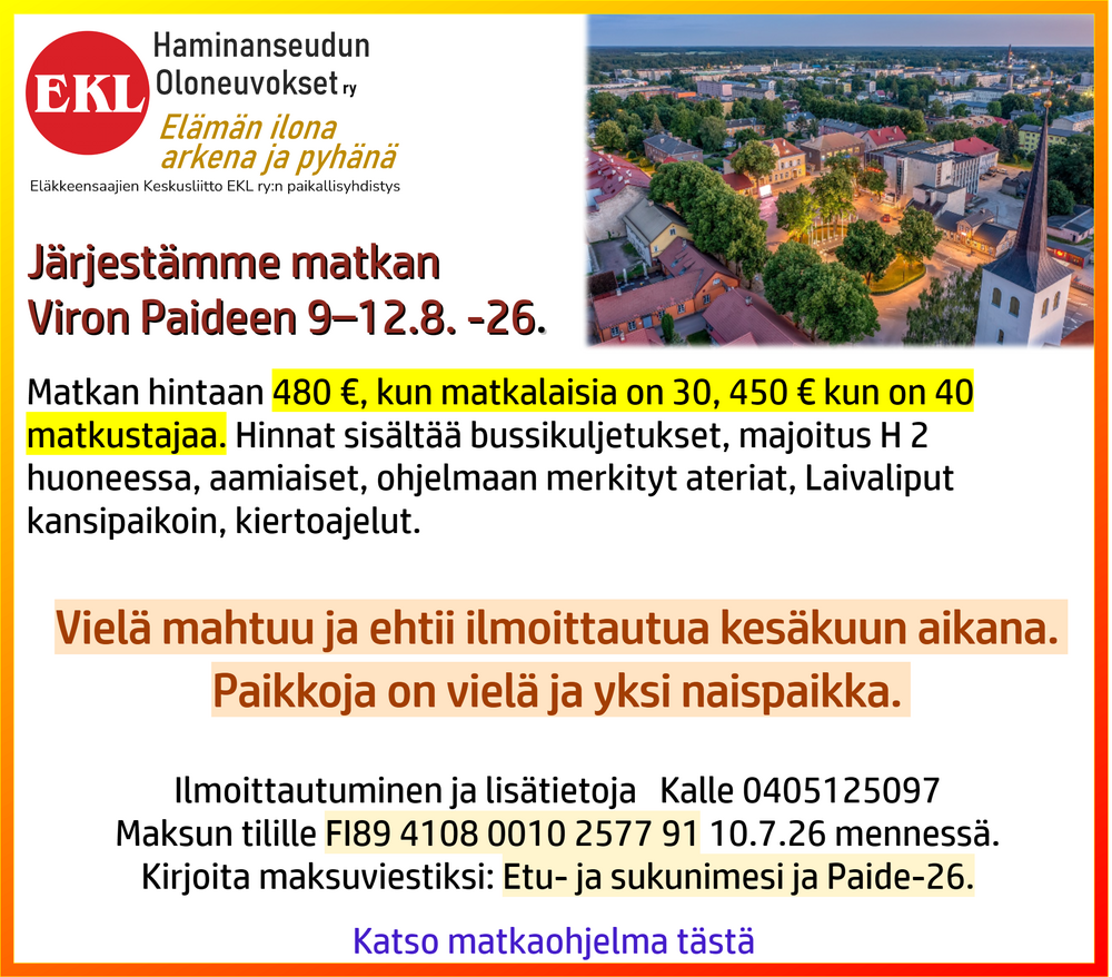 Järjestämme matkan 
Viron Paideen 9–12.8. -26. 
Matkan hintaan 480 € sisältäen Bussikuljetukset, majoitus H 2 huoneessa, aamiaiset, ohjelmaan merkityt ateriat, Laivaliput kansipaikoin, kiertoajelut.
Ilmoittautumiset Jormalle ja maksu tilille FI89 4108 0010 2577 91 31.5.26 mennessä. 
Kirjoita maksuviestiksi: Etu- ja sukunimesi ja Paide-26. 