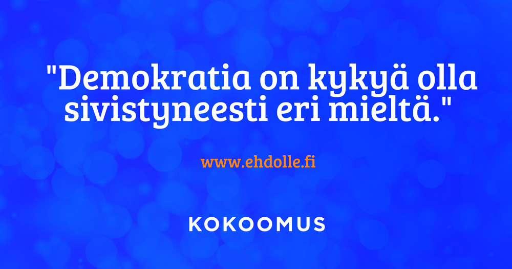 "Demokratia on kykyä olla sivistyneesti eri mieltä."
www.ehdolle.fi
Kokoomus