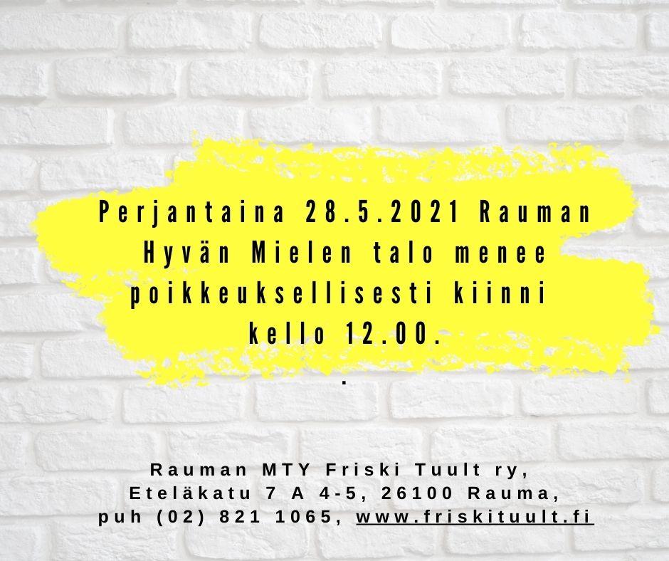 Perjantaina 28.5.2021 Rauman Hyvän Mielen talo menee poikkeuksellisesti kiinni 
kello 12.00.