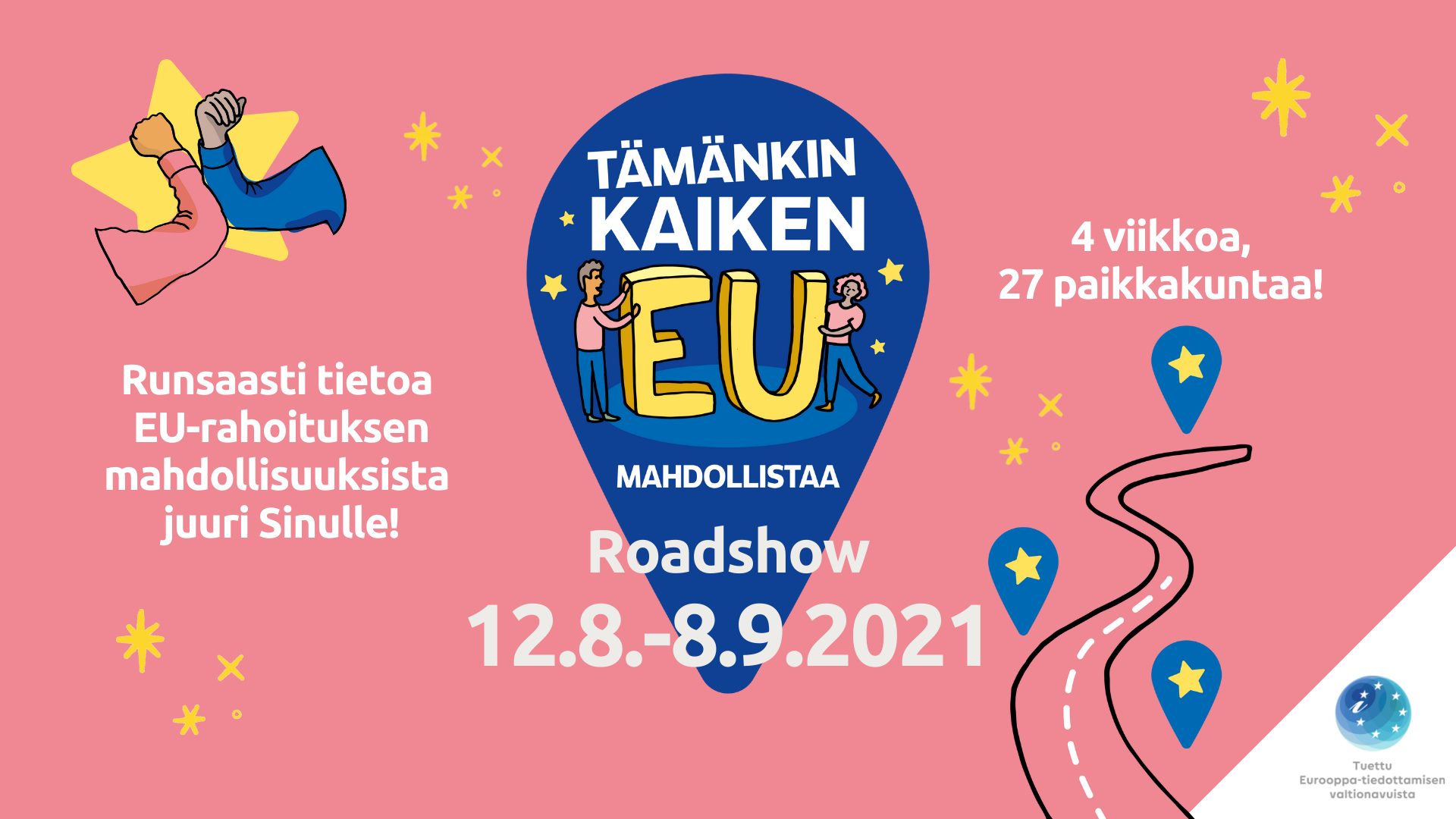 Piirroskuvassa vaaleanpunainen tausta, kiertueen logo sekä kuvituksena keltaisia tähtiä ja vaaleanpunainen tie, kuvassa teksti 4 viikkoa, 27 paikkakuntaa ja runsasti tietoa EU-rahoituksen mahdollisuuksista juuri sinulle