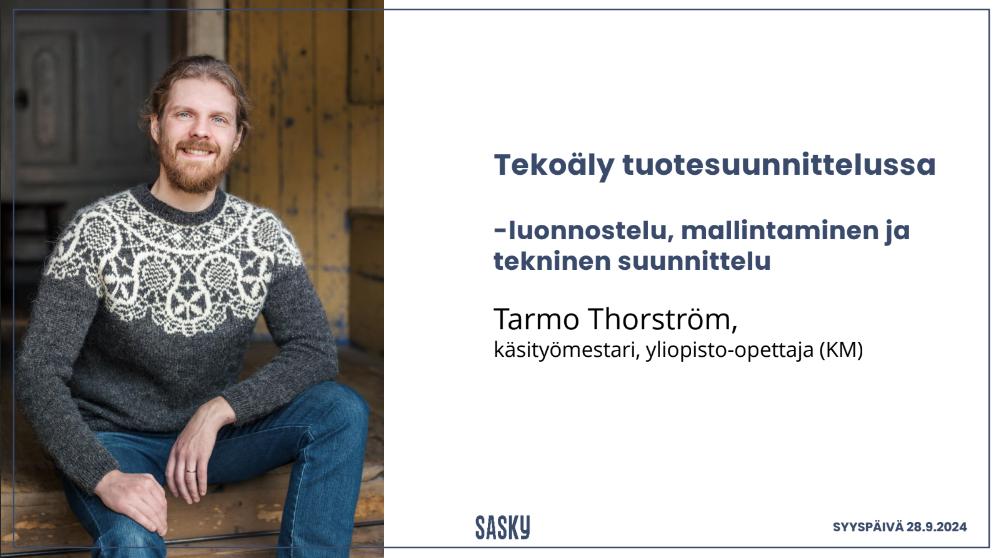 Luento: Tekoäly tuotesuunnittelussa - luonnostelu, mallintaminen ja tekninen suunnittelu
Tarma Thorström, käsityömestari, yliopisto-opettaja (KM)