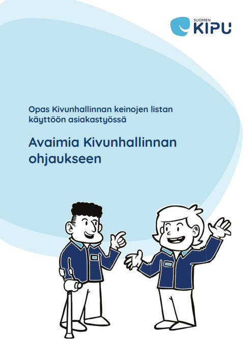 Oppaan kansi, jossa teksti Opas Kivunhallinnan keinojen listan käyttöön asiakastyössä, Avaimia kivunhallinnan ohjaukseen. Kuva kahdesta hahmosta, jotka ovat vastakkain, hymyilevät ja kädet nostettuna sivuille. Toisella kyynärsauva. Suomen Kipu logo.