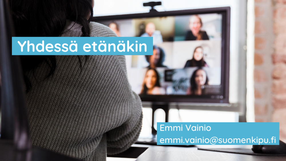 Nainen videopalaverissa tietokoneellaan. Kuvassa tekstit: "Yhdessä etänäkin" ja "Emmi Vainio, emmi.vainio@suomenkipu.fi". 