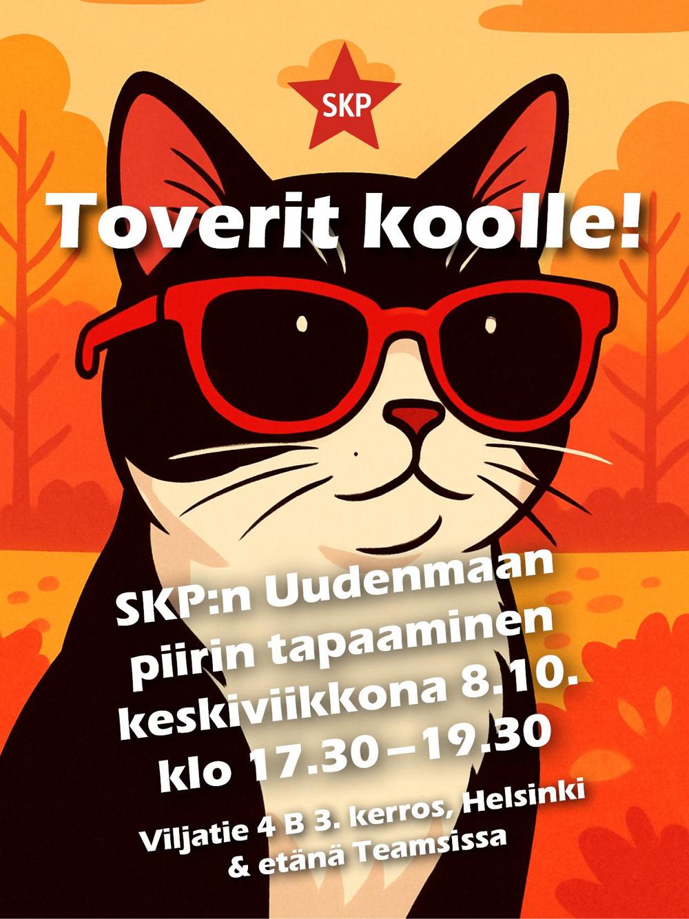Juliste, jossa on piirretty kissa punaisilla aurinkolaseilla syksyisessä maisemassa. Taustalla oransseja ja keltaisia puita. Ylhäällä punainen tähti, jossa teksti 'SKP'. Julisteessa lukee: 'Toverit koolle! SKP:n Uudenmaan piirin tapaaminen keskiviikkona 8.10. klo 17.30–19.30, Viljatie 4 B 3. kerros, Helsinki & etänä Teamsissa'.