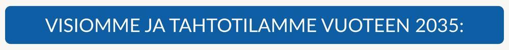 Visiomme ja tahtotilamme vuoteen 2035: