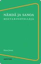 Maria Jotuni: Nähä ja sanoa. Mestarinovelleja. Toim. Marketta Kiviranta, 2014.