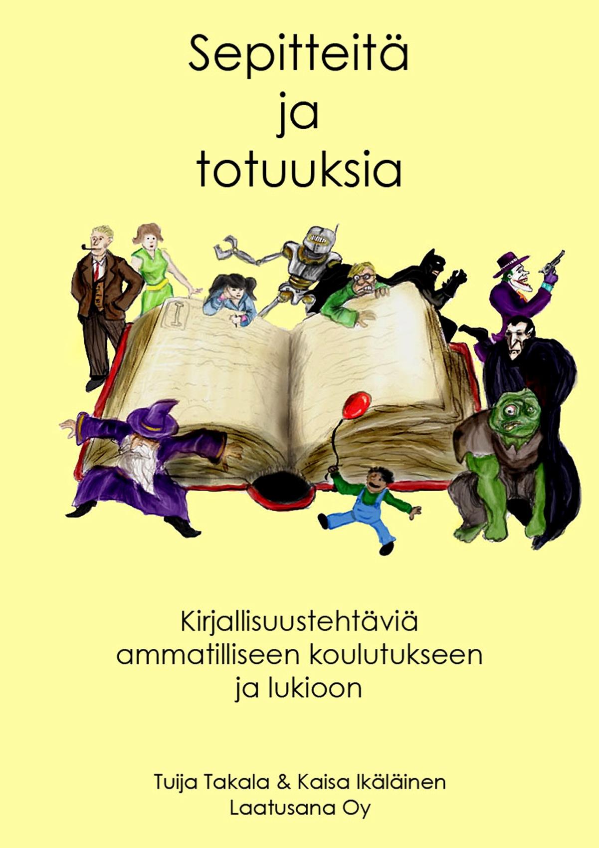 Tuija Takala ja Kaisa Ikäläinen: Sepitteitä ja totuuksia. Kirjallisuustehtäviä ammatilliseen koulutukseen ja lukioon.