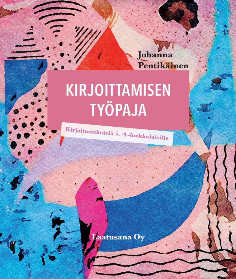 Johanna Pentikäinen, 2022: Kirjoittamisen työpaja. Kirjoitustehtäviä 5.–9.-luokkalaisille.