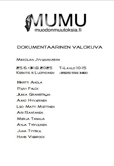 Dokumentaarinen valokuva, Mikkolan Jyvämakasiini
25.6. - 31.8. 2025
Tänä kesänä on Jyvämakasiini kokonaisuudessaan varattu dokumentaariselle valokuvalle. Dokumentaarinen valokuva kertoo todellisesta elämästä, muutoksesta, arkipäiväisyydestä ja kaikesta siltä väliltä. Näyttely on kutsunäyttely, mukana on useita dokumentaarista valokuvaa taiteensa välineenä käyttäviä tekijöitä: Hartti Ahola, Päivi Falck, Jukka Granström, Aimo Hyvärinen, Leo Matti Miettinen, Ari Rantanen, Merja Tanhua, Anja Tyrväinen, Juha Tyyskä, Hans Viebrock.
Muodon muutoksia ja Dokumentaarinen valokuva näyttelyiden yhteisavajaiset 25.6. Mikkolan puistossa (sateella sisätiloissa).