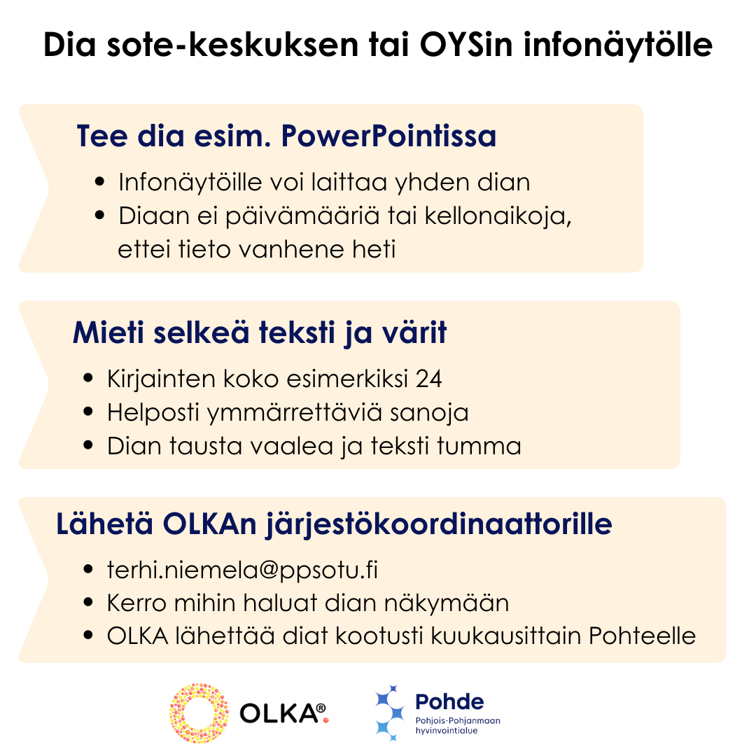 Dia sote-keskuksen tai OYSn infonäytölle. Tee dia esim. PowerPointissa. Mieti selkeä teksti ja värit. Lähetä OLKAn järjestökoordinaattorille.