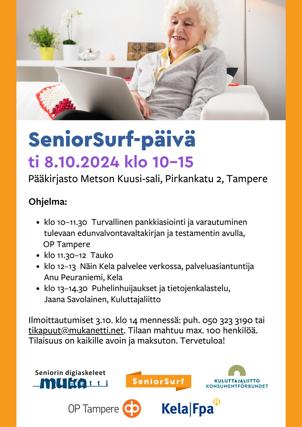 Iäkäs rouva käyttää tietokonetta. Kuvan alla Senior Surf-päivän ohjelma. klo 10-11.30 Turvallinen pankkiasiointi ja varautuminen tulevaan edunvalvontakirjan ja testamentin avulla, OP Tampere. klo 11.30-12 Tauko. Klo 12-13 Näin Kela palvelee verkossa, palveluasiantuntija Anu Peuraniemi, Kela. Klo 13-14.30 Puhelinhuijaukset ja tietojenkalastelu, Jaana Savolainen Kuluttajaliitto. Ilmoittautumiset 3.10. klo 14 mennessä puh 050 323 31900 tai tikapuut@mukanetti.net. Tilaan mahtuu max 100 henkilöä. Tilaisuus on kaikille avoin ja maksuton. Tervetuloa!