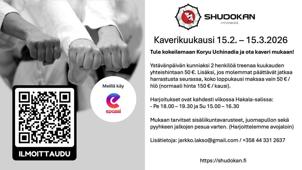 Tule kokeilemaan Koryu Uchinadia ja ota kaveri mukaan!

Ystävänpäivän kunniaksi 2 henkilöä treenaa kuukauden yhteishintaan 50 €. Lisäksi, jos molemmat päättävät jatkaa harrastusta seurassa, koko loppukausi maksaa vain 50 € / hlö (normaali hinta 150 € / kausi).

Harjoitukset ovat kahdesti viikossa Hakala-salissa:
- Pe 18.00 – 19.30 ja Su 15.00 – 16.30

Mukaan tarvitset sisäliikuntavarusteet, juomapullon sekä pyyhkeen jalkojen pesua varten. (Harjoittelemme avojaloin)

Lisätietoja: jarkko.lakso@gmail.com / +358 44 331 2637
