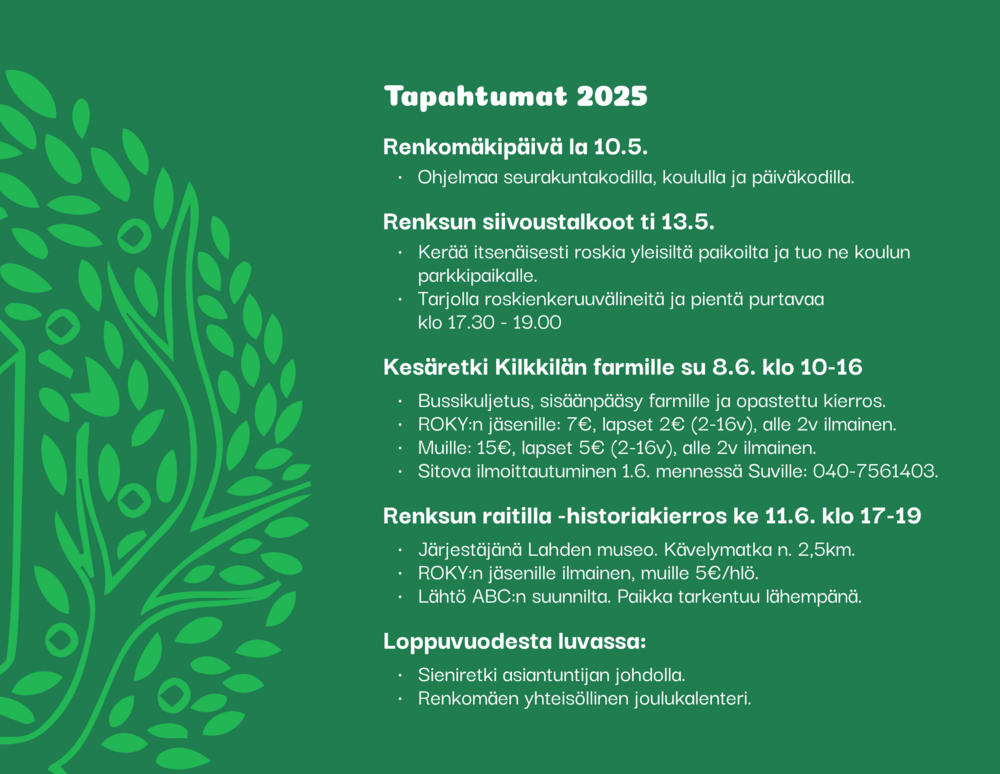 Renkomäen omakotiyhdistyksen tulevat tapahtumat 2025
10.5. Renkomäkipäivä
13.5. Renksun siivoustalkoot
8.6. Kesäretki Kilkkilän farmille
11.6. Renksun raitilla historiakierros
Loppuvuodesta sieniretki ja Renksun joulukalenteri