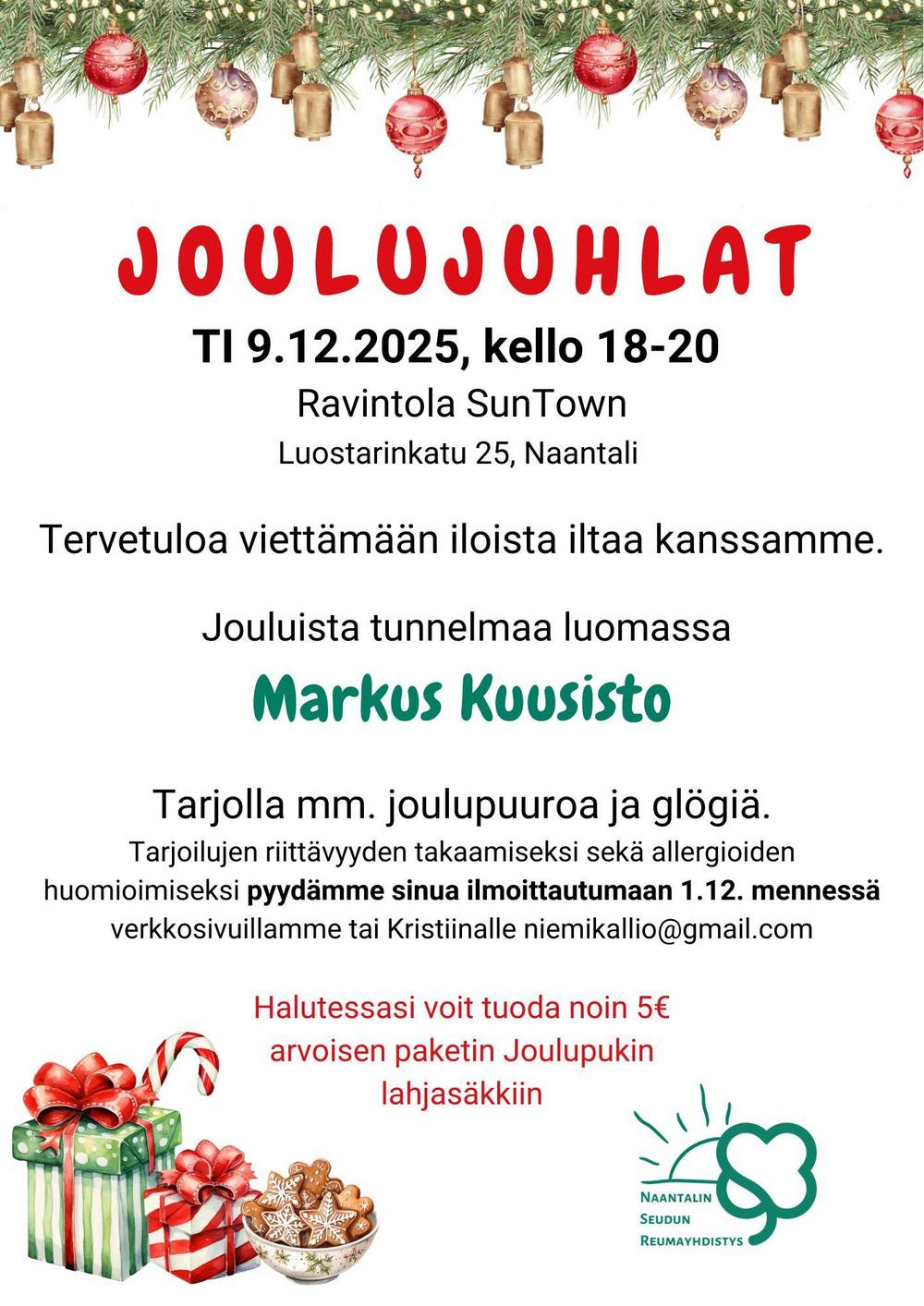 Joulujuhlat tiistaina 9.12.2025, kello 18-20 Ravintola SunTown, Luostarinkatu 25, Naantali

Tervetuloa viettämään iloista iltaa kanssamme.
 Jouluista tunnelmaa luomassa Markus Kuusisto.
Tarjolla mm. joulupuuroa ja glögiä.

Tarjoilujen riittävyyden takaamiseksi sekä allergioiden huomioimiseksi pyydämme sinua ilmoittautumaan 1.12. mennessä verkkosivuillamme tai Kristiinalle niemikallio@gmail.com

Halutessasi voit tuoda noin 5€ arvoisen paketin Joulupukin lahjasäkkiin
