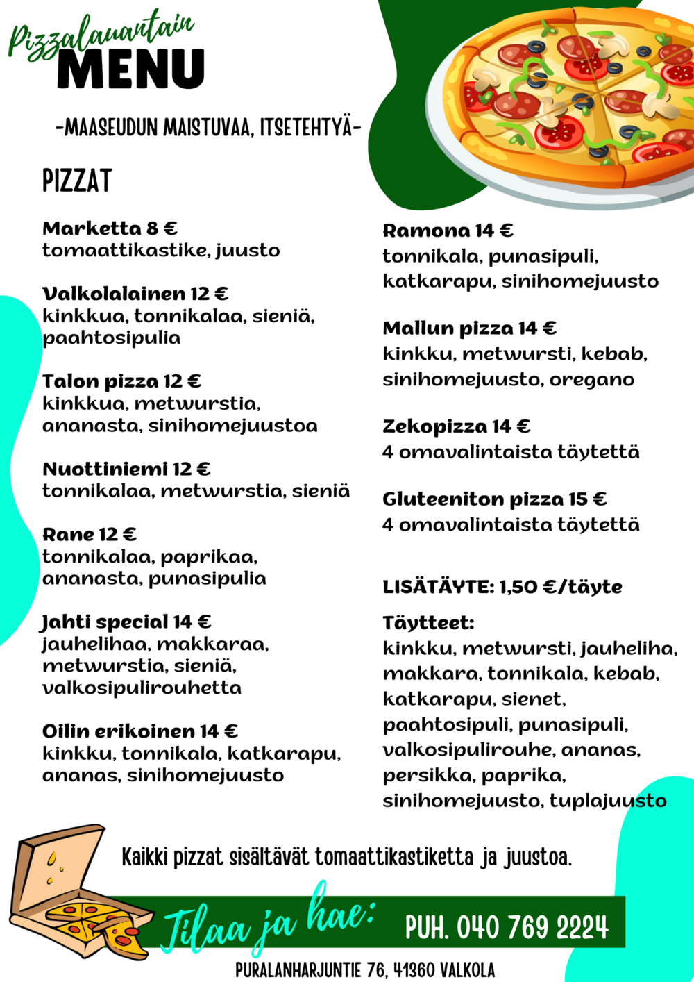 PIZZAT

Marketta 8 € - tomaattikastike, juusto

Valkolalainen 12 € - kinkkua, tonnikalaa, sieniä, paahtosipulia

Talon pizza 12 € - kinkkua, metwurstia, ananasta, sinihomejuustoa

Nuottiniemi 12 € - tonnikalaa, metwurstia, sieniä

Rane 12 €  - tonnikalaa, paprikaa, ananasta, punasipulia

Jahti special 14 € -jauhelihaa, makkaraa, metwurstia, sieniä, valkosipulirouhetta

Oilin erikoinen 14 € - kinkku, tonnikala, katkarapu, ananas, sinihomejuusto

Ramona 14 € - tonnikala, punasipuli, katkarapu, sinihomejuusto

Mallun pizza 14 € - kinkku, metwursti, kebab, sinihomejuusto, oregano

Zekopizza 14 € - 4 omavalintaista täytettä

Gluteeniton pizza 15 € - 4 omavalintaista täytettä

LISÄTÄYTE: 1,50 €/täyte

Täytteet: kinkku, metwursti, jauheliha, makkara, tonnikala, kebab, katkarapu, sienet, paahtosipuli, punasipuli, valkosipulirouhe, ananas, persikka, paprika, sinihomejuusto, tuplajuusto

Kaikki pizzat sisältävät tomaattikastiketta ja juustoa.